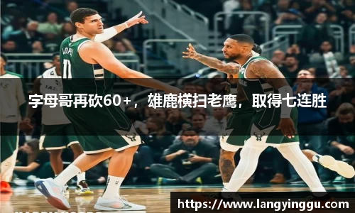 字母哥再砍60+，雄鹿横扫老鹰，取得七连胜